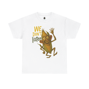 We Don’t Listen – Funny Big-Eared Corn Cartoon T-Shirt
